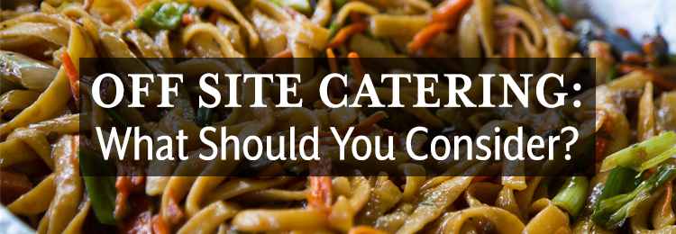 Off Site Catering: What Should You Consider?